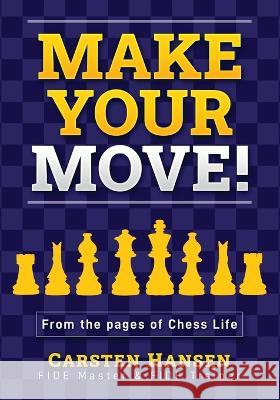 Make Your Move!: Chess Puzzles from the pages of Chess Life Carsten Hansen, John Hartmann 9788793812246