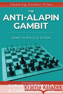 The Anti-Alapin Gambit: Death to the 2.c3 Sicilian Cyrus Lakdawala Carsten Hansen 9788793812376 Carstenchess