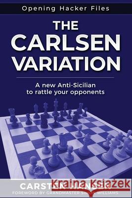 The Carlsen Variation - A New Anti-Sicilian: Rattle your opponents from the get-go! Simon Williams Carsten Hansen 9788793812444 Carstenchess