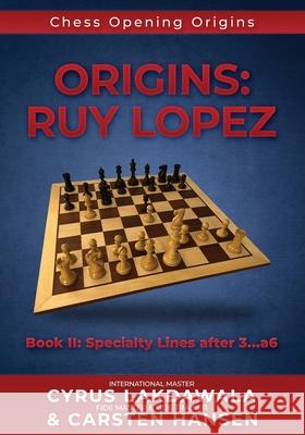 Origins: Ruy Lopez: Book II: Specialty Lines after 3...a6 Carsten Hansen Cyrus Lakdawala 9788793812727 Carstenchess