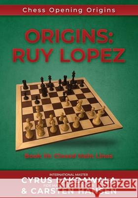 Origins: Ruy Lopez: Book III: Main Lines after 3...a6 Carsten Hansen Carsten Hansen Cyrus Lakdawala 9788793812772 Carstenchess