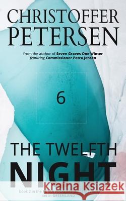 The Twelfth Night: A Scandinavian Dark Advent novel set in Greenland Christoffer Petersen 9788793957299 Aarluuk Press