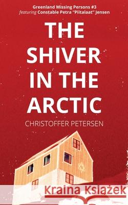 The Shiver in the Arctic: A Constable Petra Jensen Novella Christoffer Petersen 9788793957657 Aarluuk Press