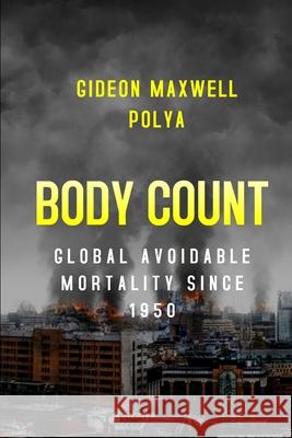 Body Count: Global Avoidable Mortality Since 1950 Gideon Polya 9788793987838