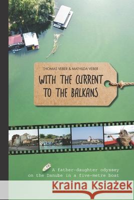 With the Current to the Balkans: A father-daughter odyssey on the Danube in a five-metre boat Mathilda Veber Thomas Veber 9788794148122 Ocean Dream