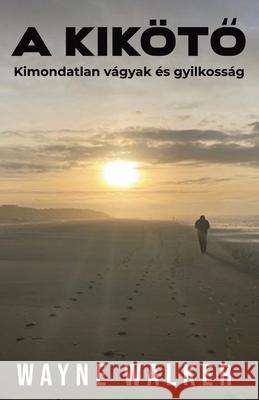A kik?tő: Kimondatlan v?gyak ?s gyilkoss?g Wayne Walker S. P?terv?ri 9788794269025 Publishdrive