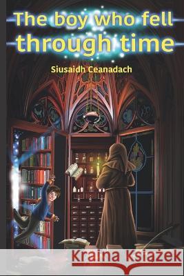 The Boy Who Fell Through Time Siusaidh Ceanadach 9788794302609 Epublishify/Mill House