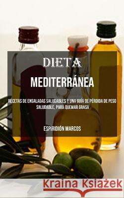Dieta Mediterranea: Recetas De Ensaladas Saludables Y Una Guia De Perdida De Peso Saludable, Para Quemar Grasa Espiridion Marcos   9788794477017 Robert Corbin