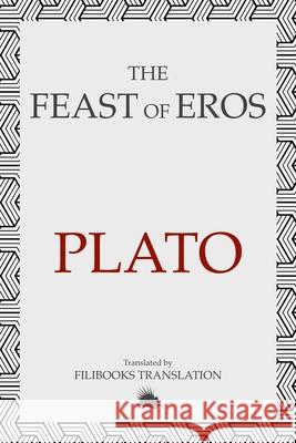 The Feast of Eros: A Modern Adaptation of Plato's Symposium Plato                                    Filibooks Translation 9788794559317 Filibooks Classics