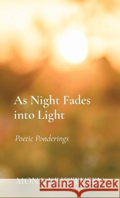 As Night Fades into Light: Poetic Ponderings Mona Kristensen 9788797103395