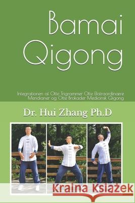 Bamai Qigong: Integrationen af Otte Trigrammer Otte Ekstraordinære Meridianer og Otte Brokader Medicinsk Qigong Zhang, Hui 9788797133729