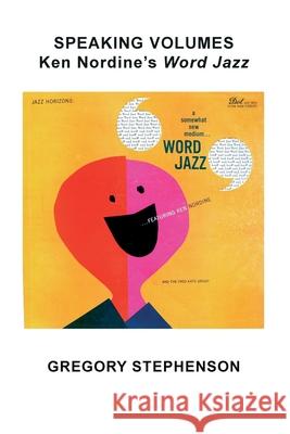 Speaking Volumes: Ken Nordine's Word Jazz Gregory Kent Stephenson 9788797156902