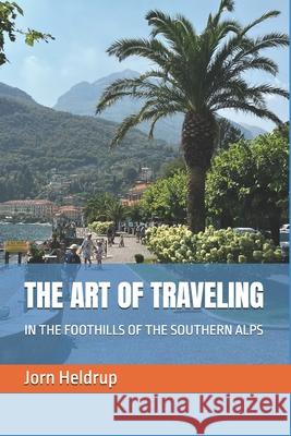 The Art of Traveling: In the Foothills of the Southern Alps Jorn Heldrup 9788797159477 Mylifetree