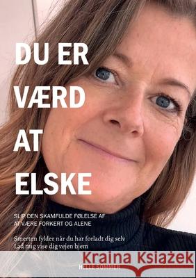 Du er v?rd at elske: Slip den skamfulde f?lelse af at v?re forkert og alene Helle Sommer 9788797188989 Www.Hellesommer.DK