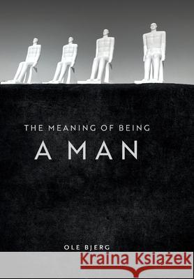 The Meaning of Being a Man Ole Bjerg 9788797245316