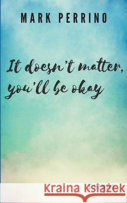 It doesn't matter, you'll be okay Mark Perrino 9788797274651 Mark Perrino