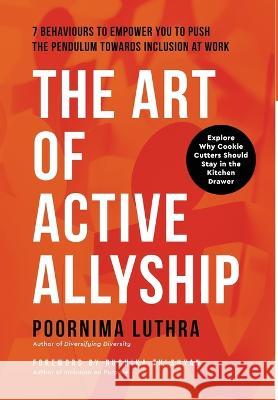 The Art of Active Allyship: 7 Behaviours to Empower You to Push The Pendulum Towards Inclusion At Work Luthra, Poornima 9788797290323 Talented Consultancy APS