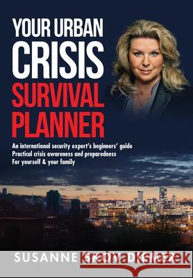 Your Urban Crisis Survival Planner: An international security expert's beginners' guide - Practical crisis awareness and preparedness for yourself & y Susanne Skov Diemer 9788797324332 Praesidio APS
