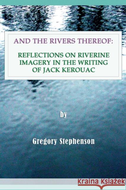 And the Rivers Thereof: Reflections on Riverine Images in the Writing of Jack Kerouac Gregory Stephenson   9788797437520