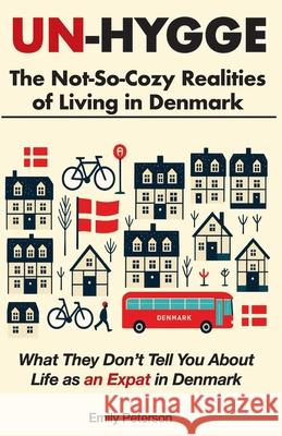 Un-Hygge: The Not-So-Cozy Realities of Living in Denmark Emily Peterson 9788797580646 Hygge House Press