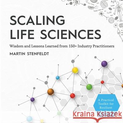 Scaling Life Sciences: Wisdom and Lessons Learned from 150+ Industry Practitioners Martin Stenfeldt 9788797588901 Scaling Life Sciences