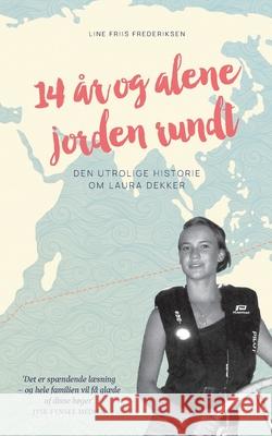14 ?r og alene jorden rundt: Den utrolige historie om Laura Dekker Line Friis Frederiksen 9788797618820