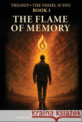 The Flame of Memory: A Journey of Remembrance and Sovereignty Eddy C. Oler Eddy's Oversoul The Council of Twelve 9788797628003 Eddy C. Oler