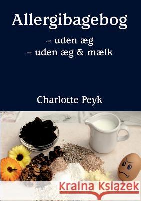 Allergibagebog: uden æg & uden æg og mælk Charlotte Peyk 9788799096701 Books on Demand