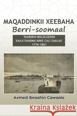 Maqaddinkii Xeebaha Berri-Soomaal: Taariikh-Nololeedkii Xaaji Sharma'arke Cali Saalax (1776-1861) Axmed Ibraahin Cawaale 9788799520831 Liibaan Publishers, Copenhagen, Denmark