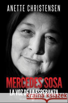 Mercedes Sosa - La Voz de la Esperanza: Un Encuentro Que Cambi  Mi Vida Anette Christensen   9788799821617 