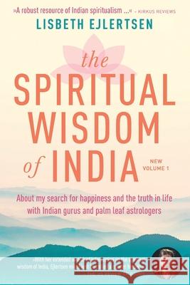 The Spiritual Wisdom of India, New Volume 1: About my search for happiness and the truth in life with Indian gurus and palm leaf astrologers Lisbeth Ejlertsen 9788799960866 Flowlab