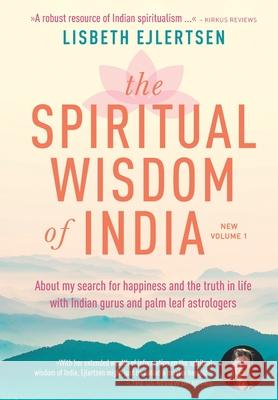 The Spiritual Wisdom of India, New Volume 1: About my search for happiness and the truth in life with Indian gurus and palm leaf astrologers Lisbeth Ejlertsen 9788799960873 Flowlab