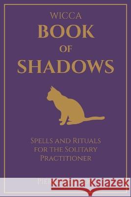 Wicca - Book of Shadows: Spells and Rituals for the Solitary Practitioner Pierre Macedo 9788799982943 Leirbag Press