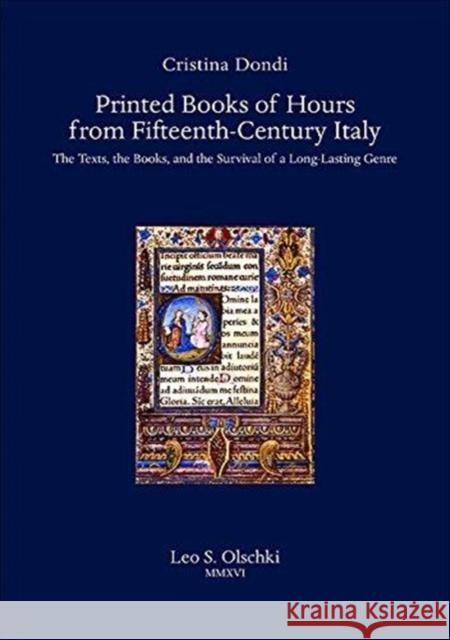Printed Books of Hours from Fifteenth-Century Italy: The Texts, the Books, and the Survival of a Long-Lasting Genre Cristina Dondi 9788822264688 Casa Editrice Leo S.Olschki