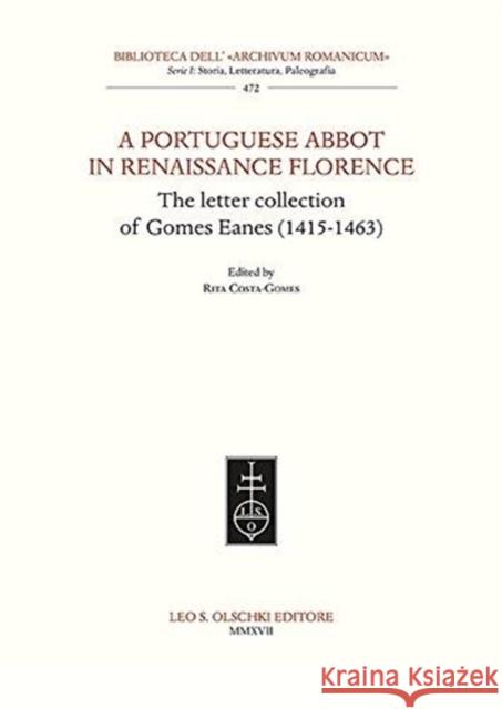 A Portuguese Abbott in Renaissance Florence: The Letter Collection of Gomes Eanes (1415-1463) Rita Costa-Gomes 9788822265166
