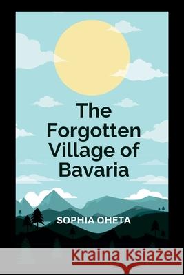 The Forgotten Village of Bavaria Oheta Sophia 9788824310611 OS Pub