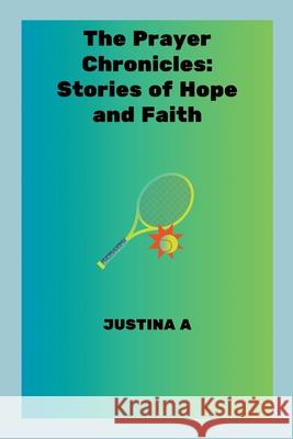 The Prayer Chronicles: Stories of Hope and Faith Justina A 9788826120393 Justina a