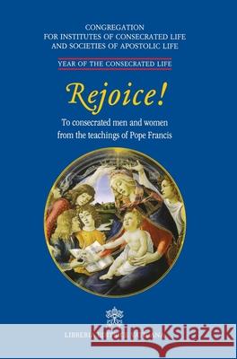 Rejoice!. To Consacrated Men and Women from the Theachings of Pope Francis Congregation for Religious People 9788826604961 Year of the Consecrated Life