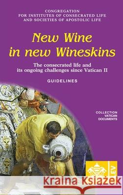 New Wine in New Wineskins. The Consecrated Life and its Ongoing Challenges since Vatican II. Guidelines Congregation for Institutes of Consacrat 9788826604985 Collection Vatican Documents