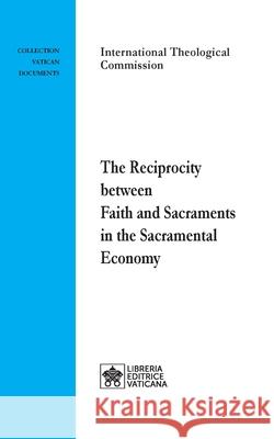 The Reciprocity between Faith and Sacraments in the Sacramental Economy International Theological Commission 9788826605906