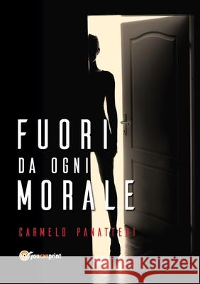 Fuori da ogni morale Carmelo Panatteri 9788827805497 Youcanprint