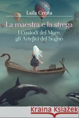 La maestra e la strega - I Custodi del Mare, gli Artefici del Sogno Laila Cresta 9788827825198