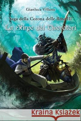 Saga della Corona delle Rose - La Stirpe dei Divoratori Vol.3 Gianluca Villano 9788827848319