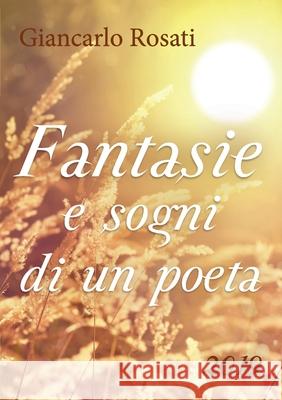 Fantasie e sogni di un poeta Giancarlo Rosati 9788827852316