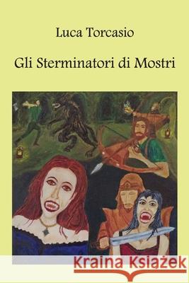 Gli Sterminatori di Mostri Luca Torcasio 9788827853061