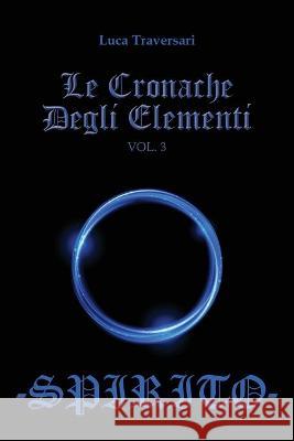 Le Cronache Degli Elementi -Spirito- Volume 3 Traversari Luca Traversari 9788827855638 Bore srl