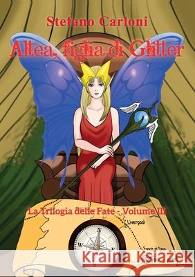 Altea, figlia di Glitter. La Trilogia delle Fate - Volume III Stefano Carloni 9788827868966