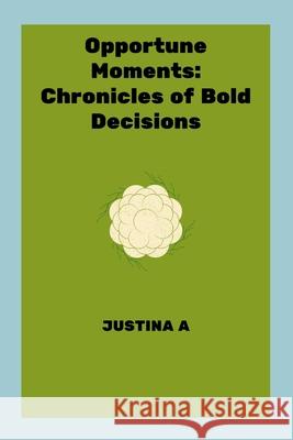 Opportune Moments: Chronicles of Bold Decisions Justina A 9788829167432 Justina a