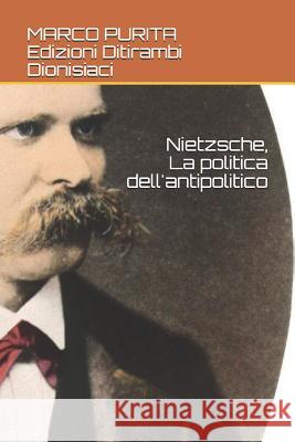 Nietzsche, La Politica Dell'antipolitico Marco Purita 9788829555413 Ditirambi Dionisiaci