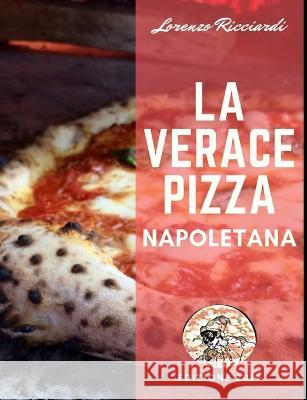La Verace Pizza Napoletana: Tradizione, Storia e Segreti Lorenzo Ricciardi 9788829567140